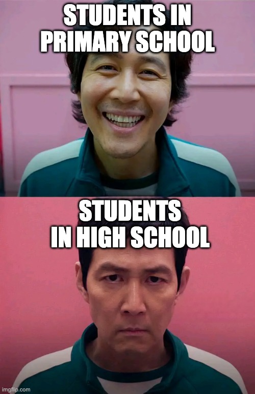 Relatable school meme 3 | STUDENTS IN PRIMARY SCHOOL; STUDENTS IN HIGH SCHOOL | image tagged in squid game,school,memes | made w/ Imgflip meme maker