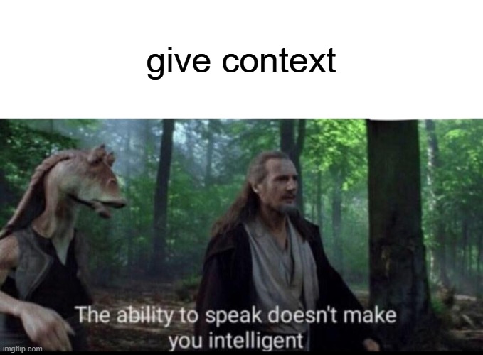 . | give context | image tagged in the ability to speak doesn't make you intelligent,star wars | made w/ Imgflip meme maker