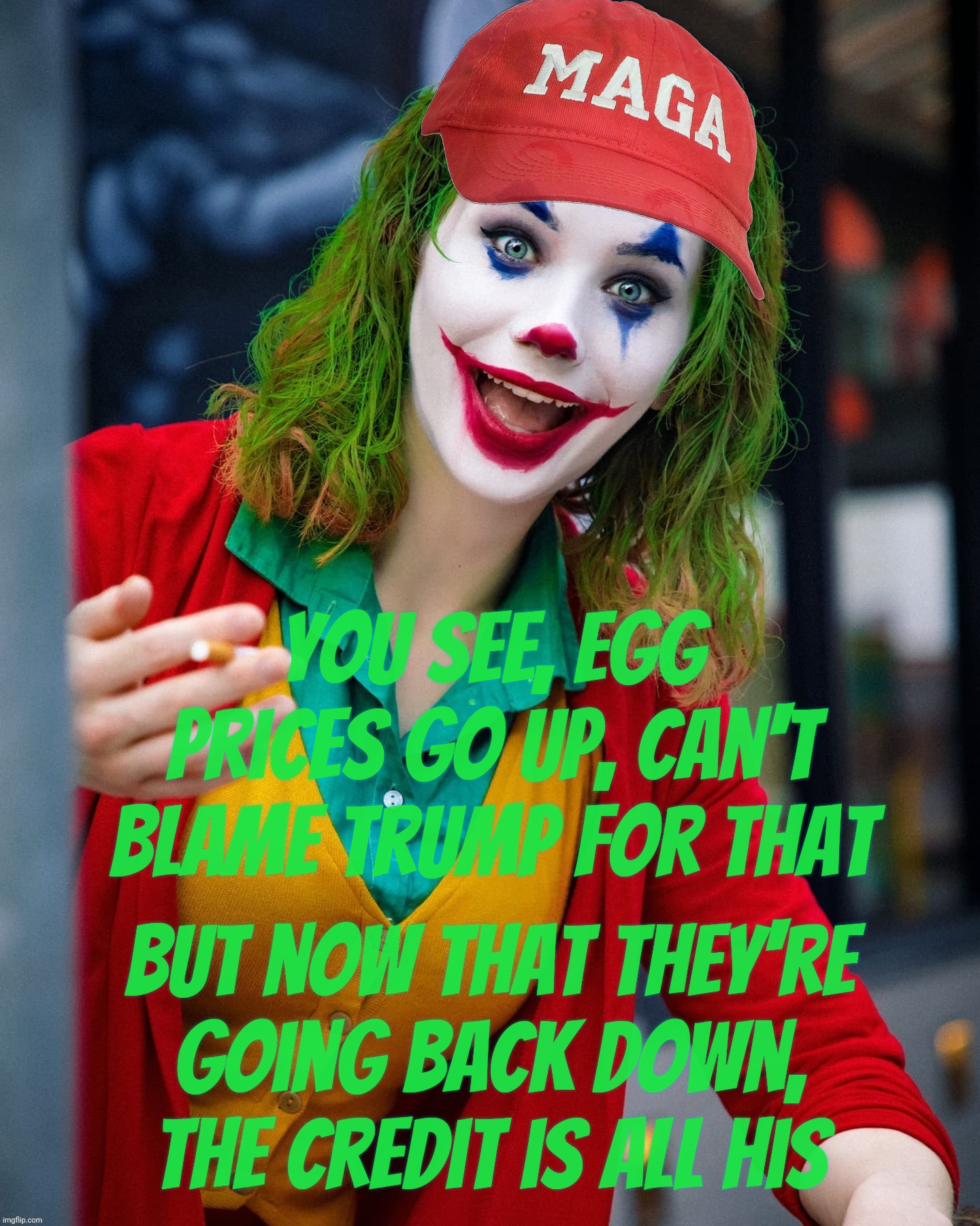 Joker x | You see, egg prices go up, can't blame Trump for that; But now that they're
going back down, the credit is all his | image tagged in joker x | made w/ Imgflip meme maker