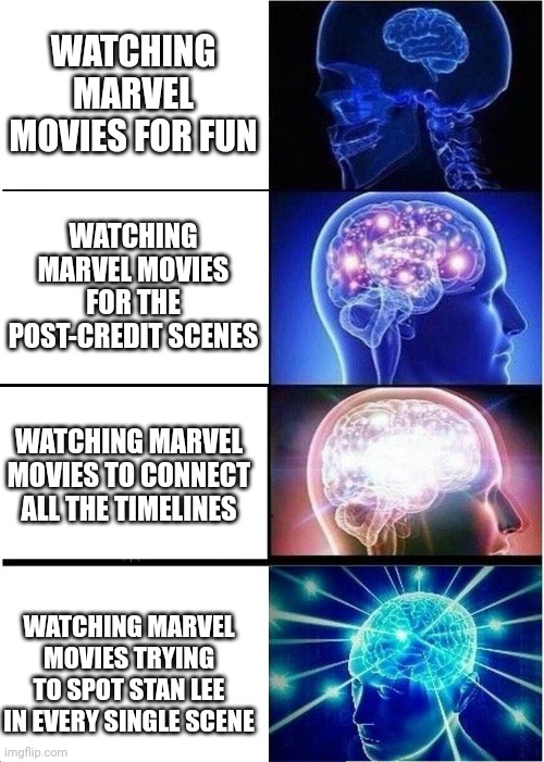 Expanding Brain | WATCHING MARVEL MOVIES FOR FUN; WATCHING MARVEL MOVIES FOR THE POST-CREDIT SCENES; WATCHING MARVEL MOVIES TO CONNECT ALL THE TIMELINES; WATCHING MARVEL MOVIES TRYING TO SPOT STAN LEE IN EVERY SINGLE SCENE | image tagged in memes,expanding brain | made w/ Imgflip meme maker