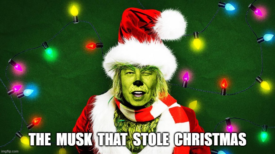 MAGA Values | THE  MUSK  THAT  STOLE  CHRISTMAS | image tagged in maga | made w/ Imgflip meme maker