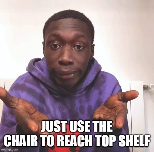 Khaby Lame Google | JUST USE THE CHAIR TO REACH TOP SHELF | image tagged in khaby lame google | made w/ Imgflip meme maker