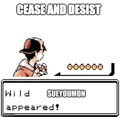 Blank Wild Pokemon Appears | CEASE AND DESIST; SUEYOUMON | image tagged in blank wild pokemon appears | made w/ Imgflip meme maker