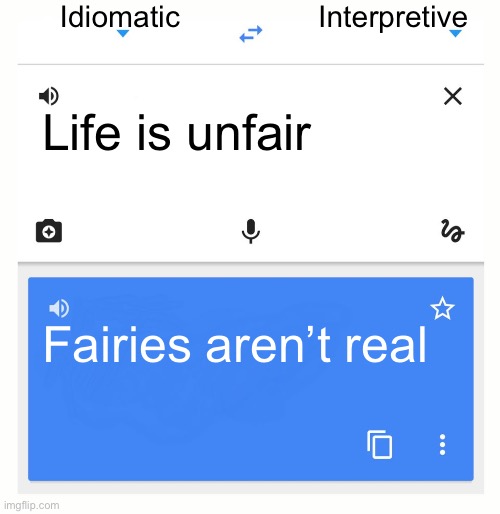 Idiomatic-Interpretive Translation #1 | Idiomatic; Interpretive; Life is unfair; Fairies aren’t real | image tagged in google translate,wordplay,phrases | made w/ Imgflip meme maker