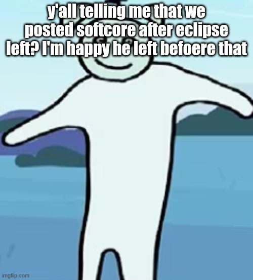 clock | y'all telling me that we posted softcore after eclipse left? I'm happy he left befoere that | image tagged in clock | made w/ Imgflip meme maker