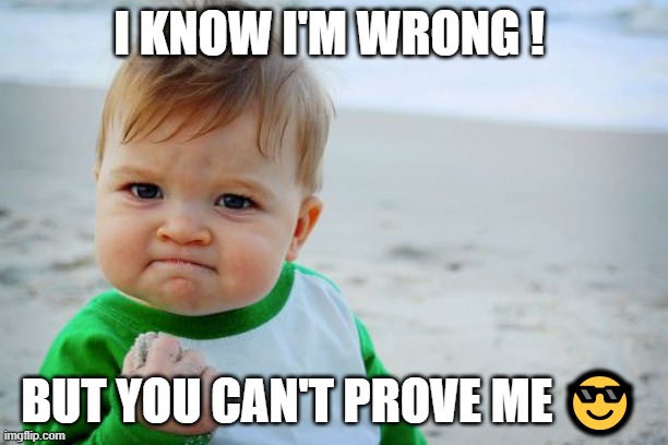 Success Kid Original | I KNOW I'M WRONG ! BUT YOU CAN'T PROVE ME 😎 | image tagged in memes,success kid original | made w/ Imgflip meme maker