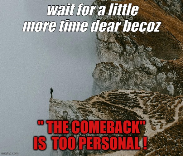 THE COMEBACK | wait for a little more time dear becoz; " THE COMEBACK" IS  TOO PERSONAL ! | image tagged in sigma | made w/ Imgflip meme maker