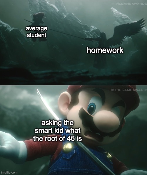 When the hidetoshi (Japanese for overachiever) makes homework very "simple" | average student; homework; asking the smart kid what the root of 46 is | image tagged in mario sephiroth stab,funny,memes,homework,relatable,school | made w/ Imgflip meme maker