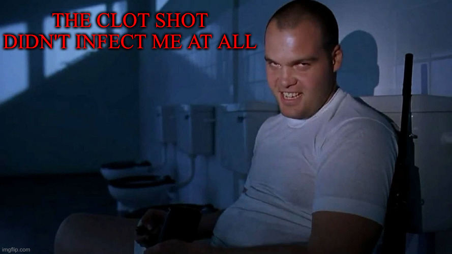 Full Metal Jacket IT | THE CLOT SHOT DIDN'T INFECT ME AT ALL | image tagged in full metal jacket it | made w/ Imgflip meme maker