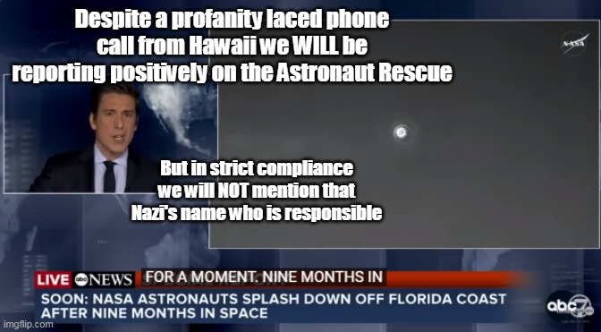 Yet another Tragic Moment for the Democrat Party | Despite a profanity laced phone call from Hawaii we WILL be reporting positively on the Astronaut Rescue; But in strict compliance we will NOT mention that Nazi's name who is responsible | image tagged in david muir report feedom slashdown meme | made w/ Imgflip meme maker