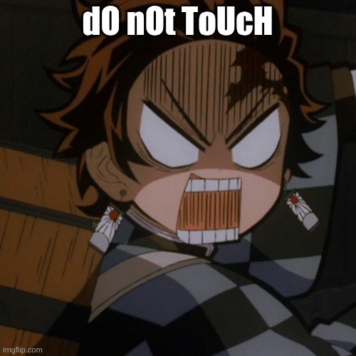 Demon Slayer Tanjiro Kamado angry | dO nOt ToUcH | image tagged in demon slayer tanjiro kamado angry | made w/ Imgflip meme maker