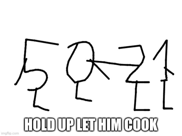HOLD UP LET HIM COOK | made w/ Imgflip meme maker