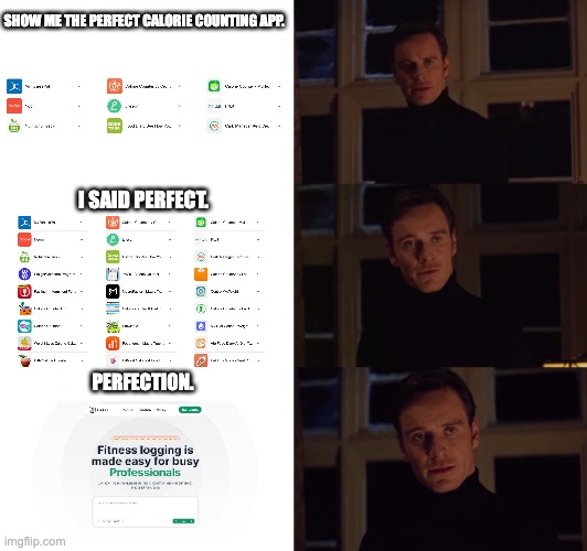 Calorie counting app Perfection | SHOW ME THE PERFECT CALORIE COUNTING APP. I SAID PERFECT. PERFECTION. | image tagged in perfection | made w/ Imgflip meme maker