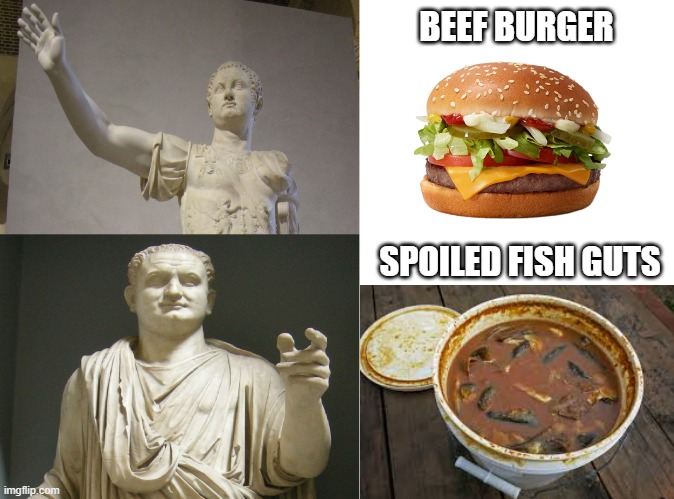 roman cuisuine | BEEF BURGER; SPOILED FISH GUTS | image tagged in drake meme but it's emperor titus,roman empire,roman,food | made w/ Imgflip meme maker