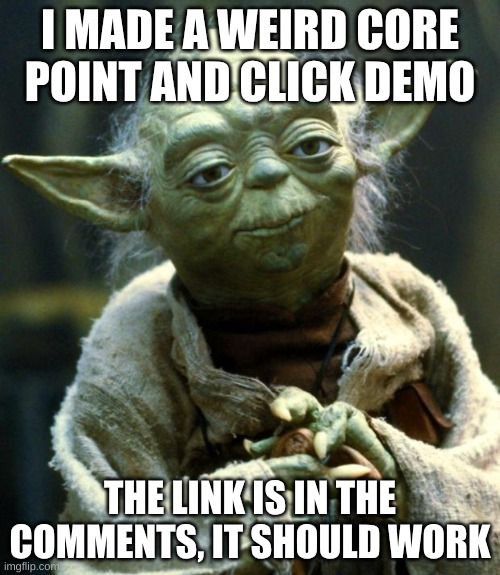 Star Wars Yoda | I MADE A WEIRD CORE POINT AND CLICK DEMO; THE LINK IS IN THE COMMENTS, IT SHOULD WORK | image tagged in memes,star wars yoda | made w/ Imgflip meme maker