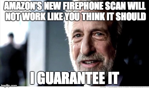 I Guarantee It | AMAZON'S NEW FIREPHONE SCAN WILL NOT WORK LIKE YOU THINK IT SHOULD I GUARANTEE IT | image tagged in memes,i guarantee it | made w/ Imgflip meme maker