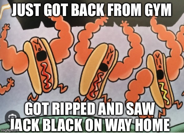 Hot doggy | JUST GOT BACK FROM GYM; GOT RIPPED AND SAW JACK BLACK ON WAY HOME | image tagged in winnie,jack black | made w/ Imgflip meme maker