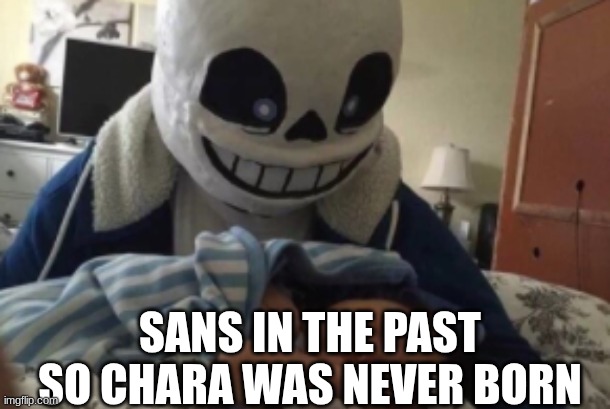 NYEH HE- SANS WHAT ARE YOU DOING! | SANS IN THE PAST SO CHARA WAS NEVER BORN | image tagged in nothing personal kid,undertale | made w/ Imgflip meme maker