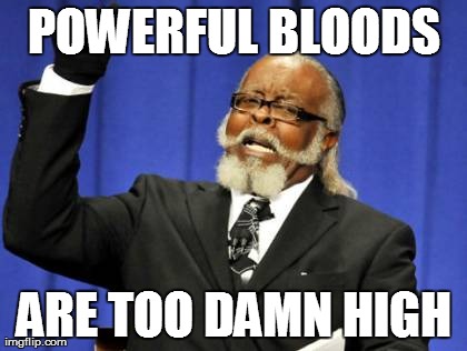 Too Damn High Meme | POWERFUL BLOODS ARE TOO DAMN HIGH | image tagged in memes,too damn high | made w/ Imgflip meme maker