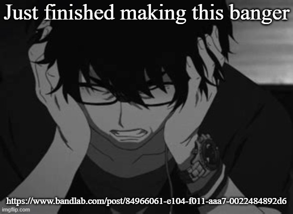 Just finished making this banger; https://www.bandlab.com/post/84966061-e104-f011-aaa7-0022484892d6 | image tagged in terror in tokyo | made w/ Imgflip meme maker