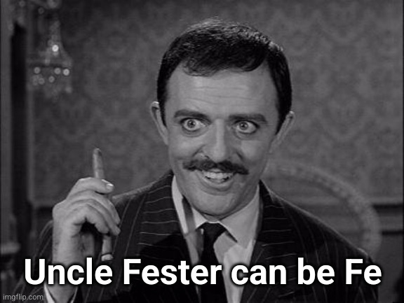 Gomez Addams | Uncle Fester can be Fe | image tagged in gomez addams | made w/ Imgflip meme maker