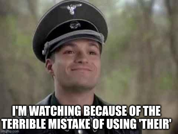 grammar nazi | I'M WATCHING BECAUSE OF THE TERRIBLE MISTAKE OF USING 'THEIR' | image tagged in grammar nazi | made w/ Imgflip meme maker