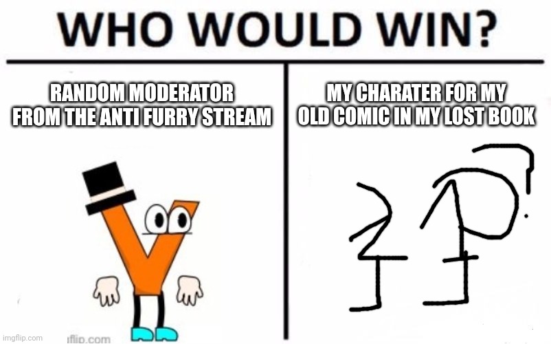 @vexhacker | RANDOM MODERATOR FROM THE ANTI FURRY STREAM; MY CHARATER FOR MY OLD COMIC IN MY LOST BOOK | image tagged in memes,who would win | made w/ Imgflip meme maker