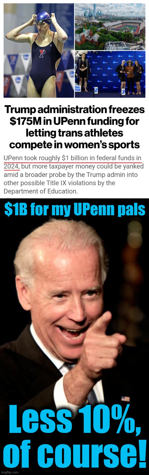 How did Biden's UPenn get $1B in 2024?! | $1B for my UPenn pals; Less 10%, of course! | image tagged in memes,smilin biden,upenn,transgender,wasteful government spending,trump derangement syndrome | made w/ Imgflip meme maker