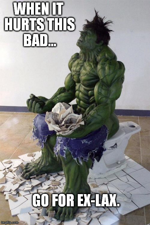 Hulktoilet | WHEN IT HURTS THIS BAD... GO FOR EX-LAX. | image tagged in hulktoilet | made w/ Imgflip meme maker