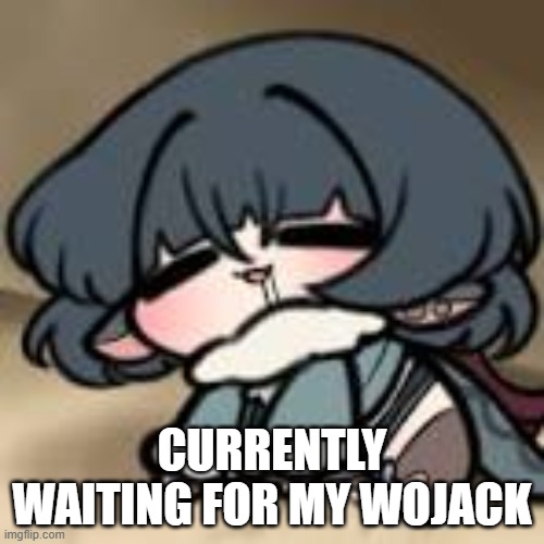 yawwwnnn | CURRENTLY WAITING FOR MY WOJACK | image tagged in tired | made w/ Imgflip meme maker