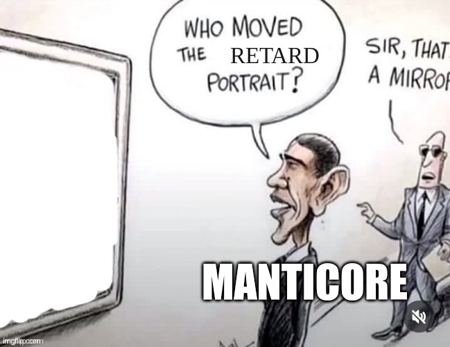 Who moved the ______ portrait? | RETARD MANTICORE | image tagged in who moved the ______ portrait | made w/ Imgflip meme maker