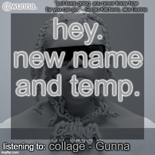 you guys fw it? | hey. new name and temp. collage - Gunna | image tagged in wunna 's announcement template | made w/ Imgflip meme maker