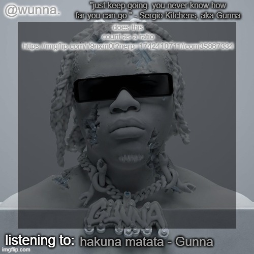 wunna.'s announcement template | does this count as a ratio
https://imgflip.com/i/9nxm0t?nerp=1742410711#com35867334; hakuna matata - Gunna | image tagged in wunna 's announcement template | made w/ Imgflip meme maker