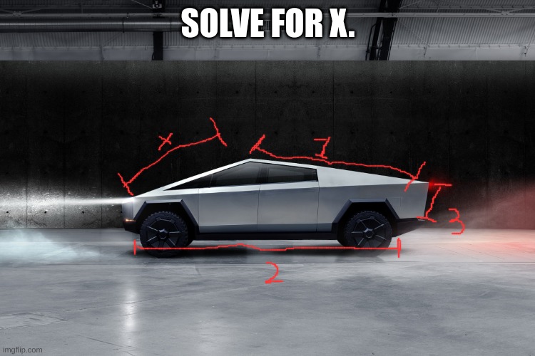 Cybertruck | SOLVE FOR X. | image tagged in cybertruck | made w/ Imgflip meme maker