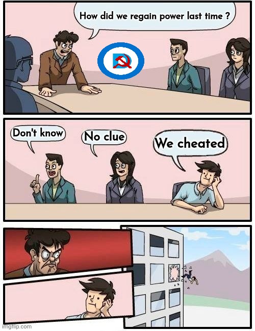 Boardroom Meeting Suggestion Meme | How did we regain power last time ? Don't know No clue We cheated | image tagged in memes,boardroom meeting suggestion | made w/ Imgflip meme maker