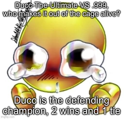 Ggghhhhhghghghhhgh | Ducc-The-Ultimate VS .999, who makes it out of the cage alive? Ducc is the defending champion, 2 wins and 1 tie | image tagged in ggghhhhhghghghhhgh | made w/ Imgflip meme maker