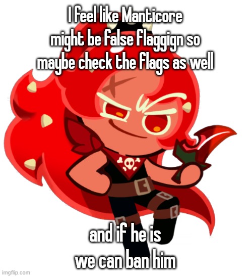 Chili Pepper Cookie | I feel like Manticore might be false flaggign so maybe check the flags as well; and if he is we can ban him | image tagged in chili pepper cookie | made w/ Imgflip meme maker