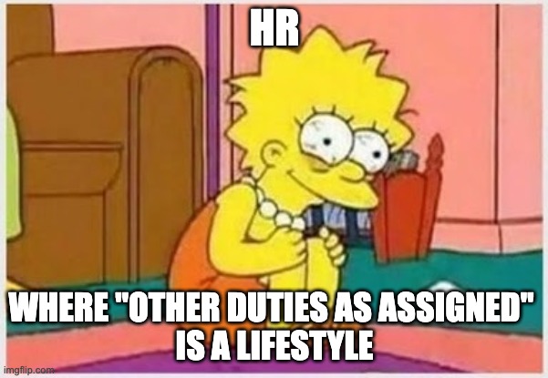 Stressed HR | HR; WHERE "OTHER DUTIES AS ASSIGNED" 
IS A LIFESTYLE | image tagged in stressed liss | made w/ Imgflip meme maker