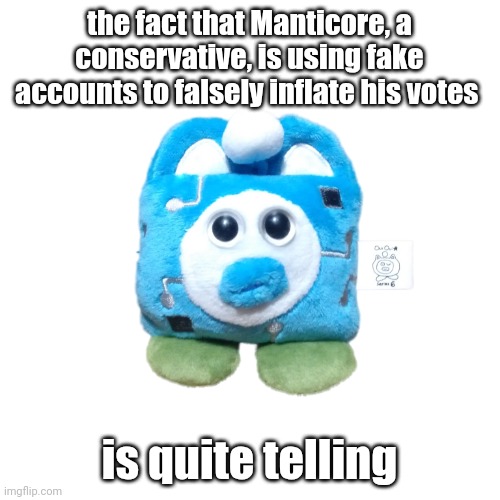 Robot OuiOui | the fact that Manticore, a conservative, is using fake accounts to falsely inflate his votes; is quite telling | image tagged in robot ouioui | made w/ Imgflip meme maker