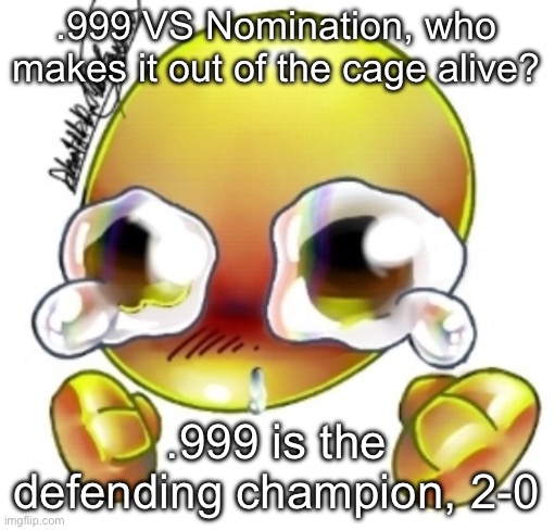 Ggghhhhhghghghhhgh | .999 VS Nomination, who makes it out of the cage alive? .999 is the defending champion, 2-0 | image tagged in ggghhhhhghghghhhgh | made w/ Imgflip meme maker