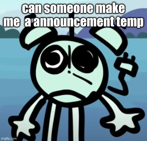 zad clock | can someone make me  a announcement temp | image tagged in zad clock | made w/ Imgflip meme maker