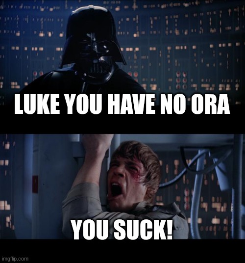 Star Wars No Meme | LUKE YOU HAVE NO ORA; YOU SUCK! | image tagged in memes,star wars no | made w/ Imgflip meme maker