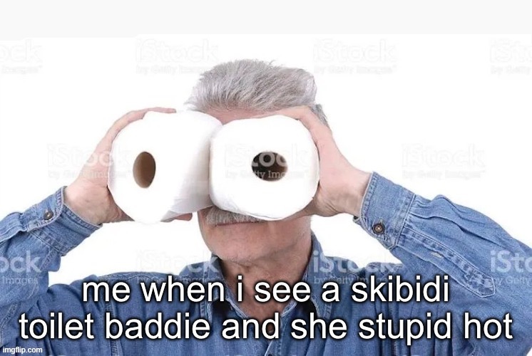 me when i see a skibidi toilet baddie and she stupid hot | made w/ Imgflip meme maker