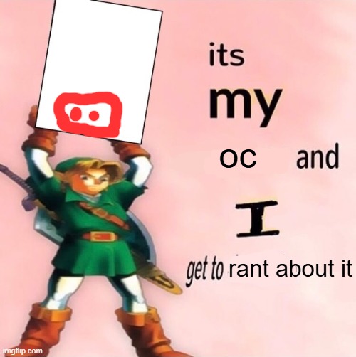 It's my ... and I get to choose the ... | oc; rant about it | image tagged in it's my and i get to choose the | made w/ Imgflip meme maker