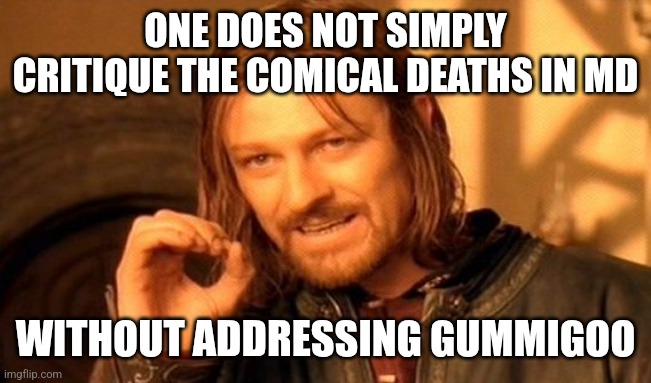 HYPOCRITICAL | ONE DOES NOT SIMPLY CRITIQUE THE COMICAL DEATHS IN MD; WITHOUT ADDRESSING GUMMIGOO | image tagged in memes,one does not simply | made w/ Imgflip meme maker