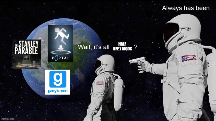 Wait, its all | HALF LIFE 2 MODS | image tagged in wait its all,valve | made w/ Imgflip meme maker