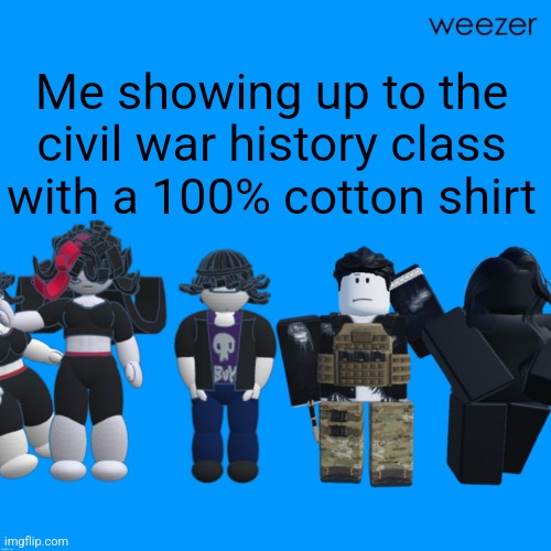 Chrono and Celsius announcement template temp tm template temp | Me showing up to the civil war history class with a 100% cotton shirt | image tagged in chrono and celsius announcement template temp tm template temp | made w/ Imgflip meme maker