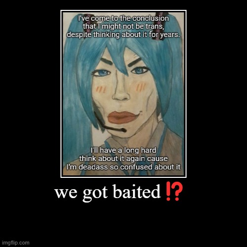 we got baited⁉️ | | made w/ Imgflip demotivational maker