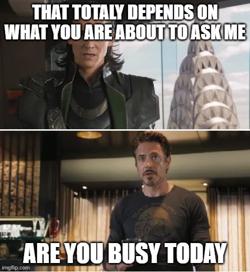 Loki | THAT TOTALY DEPENDS ON WHAT YOU ARE ABOUT TO ASK ME; ARE YOU BUSY TODAY | image tagged in loki | made w/ Imgflip meme maker