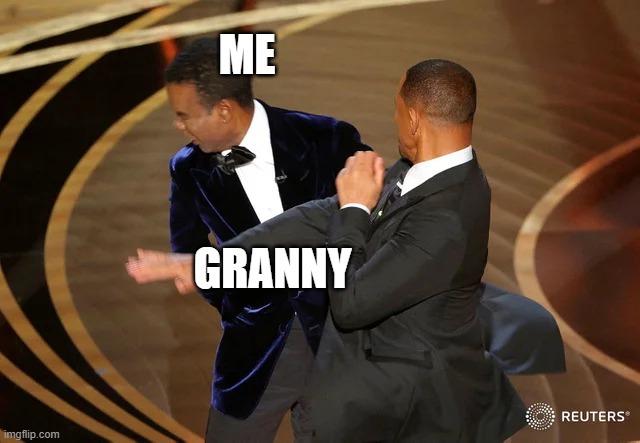 don't worry it's a joke | ME; GRANNY | image tagged in will smith punching chris rock | made w/ Imgflip meme maker